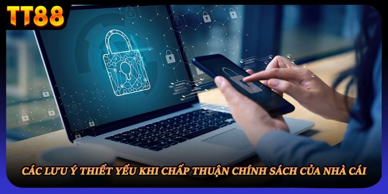Các lưu ý thiết yếu khi chấp thuận chính sách của nhà cái