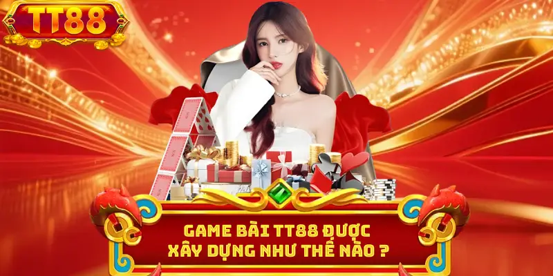 Game bài TT88 được xây dựng như thế nào ?