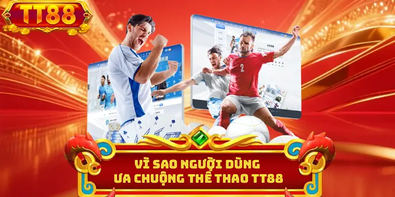 Vì sao người dùng ưa chuộng thể thao TT88